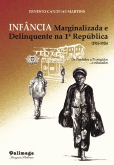 infncia marginalizada e delinquente na 1.ª republica (1910-1926)-ernesto candeias martins-9789897031274
