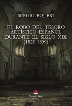 el robo del tesoro artistico español durante el siglo xix (1820-1899)-sergio boj bri-9791370081874