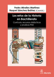 los retos de la historia en bachillerato. curriculo, recursos did acticos y pruebas pau-pedro miralles martinez-9791387510374