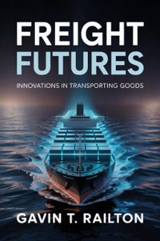 freight futures: innovations in transporting goods (ebook)-gavin t. railton-9798227002174