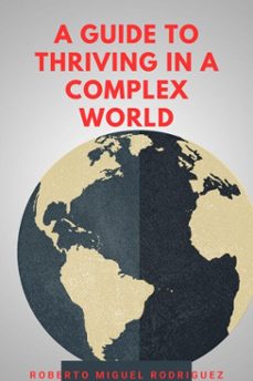 a guide to thriving in a complex world (ebook)-roberto miguel rodriguez-9798230220374