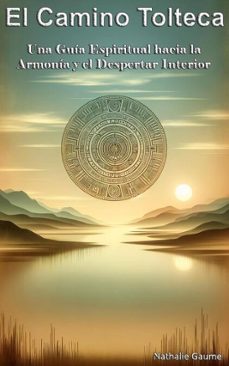 el camino tolteca: una guia espiritual hacia la armonia y el despertar interior (ebook)-nathalie gaume-9798230833574