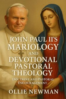 john paul ii's mariology and devotional pastoral theology: doctrine and pastoral encouragement (ebook)-ollie newman-9798231689774
