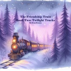 the friendship train: twilight tracks (ebook)-dena dennen-9798232393274