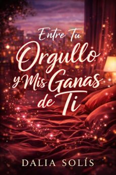 entre tu orgullo y mis ganas de ti (ebook)-dalia solis-9798232463274