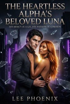 the heartless alpha's beloved luna: his mercy is a lie, his passion is a prison (ebook)-lee phoenix-9798232840174