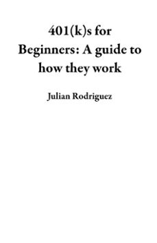 401(k)s for beginners:  a guide to how they work (ebook)-julian rodriguez-9798233676574