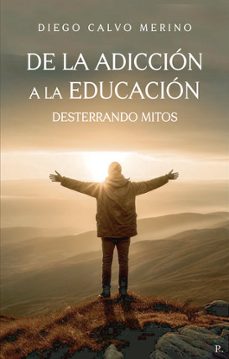 de la adicción a la educación. desterrando mitos.-diego calvo merino-9798858653974