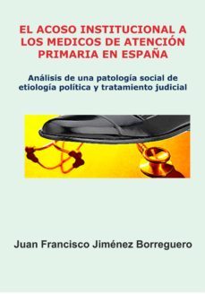el acoso institucional a los medicos de atencion primaria en españa (ebook)-juan francisco jimenez borreguero-cdlap00011074