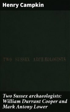 two sussex archaeologists: william durrant cooper and mark antony lower (ebook)-henry campkin-4064066062484