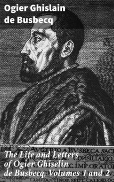 the life and letters of ogier ghiselin de busbecq, volumes 1 and 2 (ebook)-ogier ghislain de busbecq-4064066136284