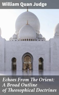 echoes from the orient: a broad outline of theosophical doctrines (ebook)-william quan judge-4064066231484