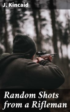 random shots from a rifleman (ebook)-j. kincaid-4064066249984
