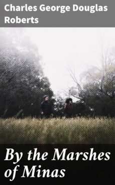 by the marshes of minas (ebook)-charles george douglas roberts-4064066353384