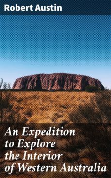 an expedition to explore the interior of western australia (ebook)-robert austin-4066338097484