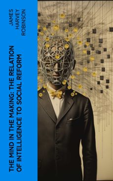 the mind in the making: the relation of intelligence to social reform (ebook)-james harvey robinson-4066339554184