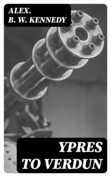 ypres to verdun (ebook)-alex. b. w. kennedy-8596547311584