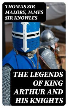 the legends of king arthur and his knights (ebook)-thomas sir malory-james, sir knowles-8596547332084