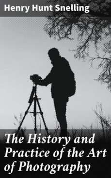 the history and practice of the art of photography (ebook)-henry hunt snelling-8596547523284