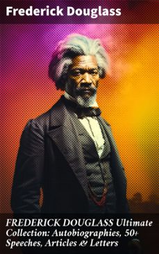 frederick douglass ultimate collection: autobiographies, 50+ speeches, articles &amp; letters (ebook)-frederick douglass-8596547668084