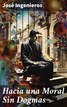 hacia una moral sin dogmas (ebook)-jose ingenieros-8596547821984