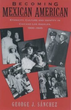 becoming mexican american: ethnicity, culture, and identity in ch cano los angeles, 1900-1945-george j. sanchez-9780195096484