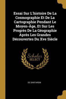 essai sur lhistoire de la cosmographie et de la cartographie pendant le moyen-ge, et sur les progrs de la gographie aprs les grandes dcouvertes du xve sicle-9780270786484