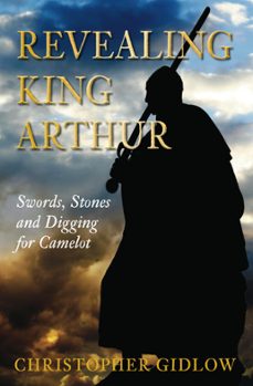 revealing king arthur (ebook)-christopher gidlow-9780752476384