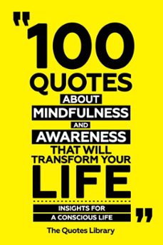 100 quotes about mindfulness and awareness that will transform your life - insights for a conscious life (ebook)-the quotes library-the quotes library-9781300932284