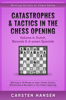 catastrophes &amp; tactics in the chess opening - volume 4: dutch, benonis and d-pawn specials (ebook)-carsten hansen-9781386652984