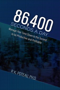 86,400 seconds a day: manage your time down to the second to be amazingly productive and profitable (ebook)-pierre k., phd poteau-9781393884484