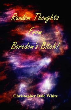 random thoughts from boredom's bitch! (ebook)-christopher white-9781452374284