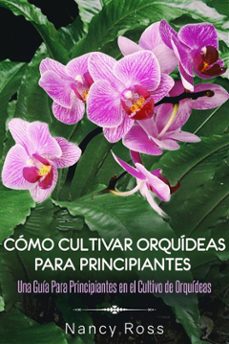 como cultivar orquideas para principiantes: una guia para principiantes en el cultivo de orquideas (ebook)-nancy ross-9781507191484