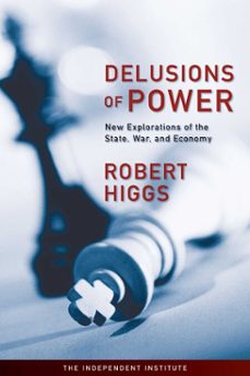 delusions of power (ebook)-robert higgs-9781598130584
