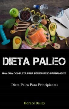 dieta paleo: una guia completa para perder peso rapidamente (dieta paleo para principiantes) (ebook)-horace bailey-9781667452784