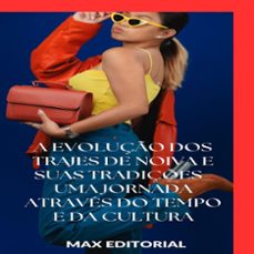a evoluço dos trajes de noiva e suas tradiçes: uma jornada atraves do tempo e da cultura (ebook)-max editorial-9781779712684