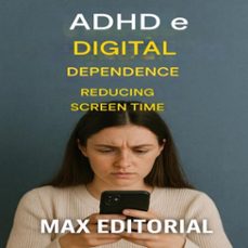 adhd e digital dependence: reducing screen time (ebook)-max editorial-9781779747884
