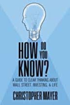 how do you know? a guide to clear thinking about wall street, investing, and life-christopher mayer-9781970164084