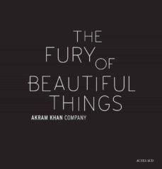 the fury of beautiful things: akram khan company-9782330130084