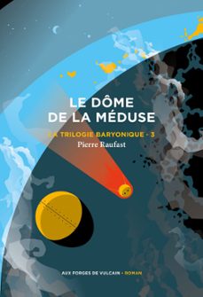 la trilogie baryonique 3 : le dôme de la méduse-pierre raufast-9782373056884
