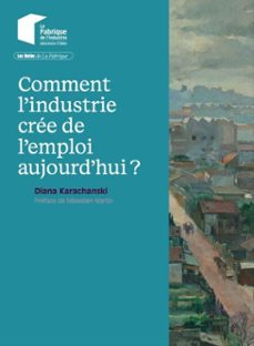 comment l'industrie cree de l'emploi aujourd'hui ? (ebook)-diana karachanski-9782385427184