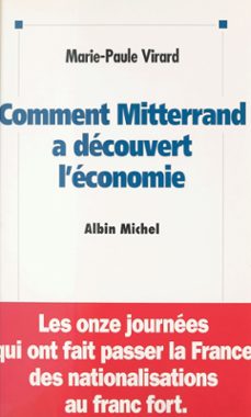 comment mitterrand a decouvert l'economie : les onze journees qui ont fait passer la france des nationalisations au franc fort (ebook)-marie paule virard-9782402175784