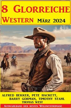 8 glorreiche western marz 2024 (ebook)-pete hackett-alfred bekker-9783753213484