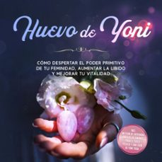 huevo de yoni: como despertar el poder primitivo de tu feminidad, aumentar la libido y mejorar tu vitalidad  incluye un plan de entrenamiento de 10 semanas para el suelo pelvico y una guia de yoni yoga (audiolibro)-nina grapengeter-9783757631284