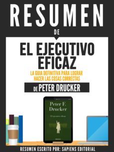 resumen de "el ejecutivo eficaz: la guia definitiva para lograr hacer las cosas correctas - de peter drucker" (ebook)-peter f. drucker-peter f. drucker-9783962559984