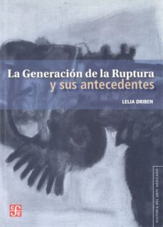 la generacion de la ruptura y sus antecedentes-lelia driben-9786071611284