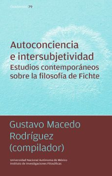 autoconciencia e intersubjetividad. estudios contemporaneos sobre la filosofia de fichte (ebook)-gustavo macedo rodríguez-9786073086684