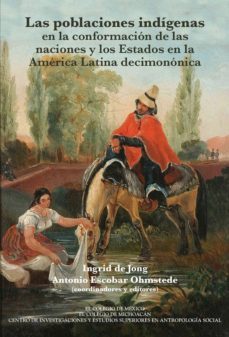 las poblaciones indigenas en la conformacion de las naciones y los estados en la america latina decimononica (ebook)-ingrid de jong-9786076281284