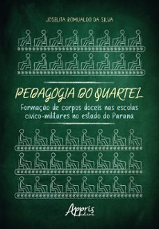 pedagogia do quartel: formaço de corpos doceis nas escolas civico-militares no estado do parana (ebook)-joselita romualdo da silva-9786525044484