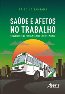 saude e afetos no trabalho: construçes da pratica clinica e subjetividade (ebook)-priscila santana-9786525053684